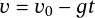 v=v_{0}-g t